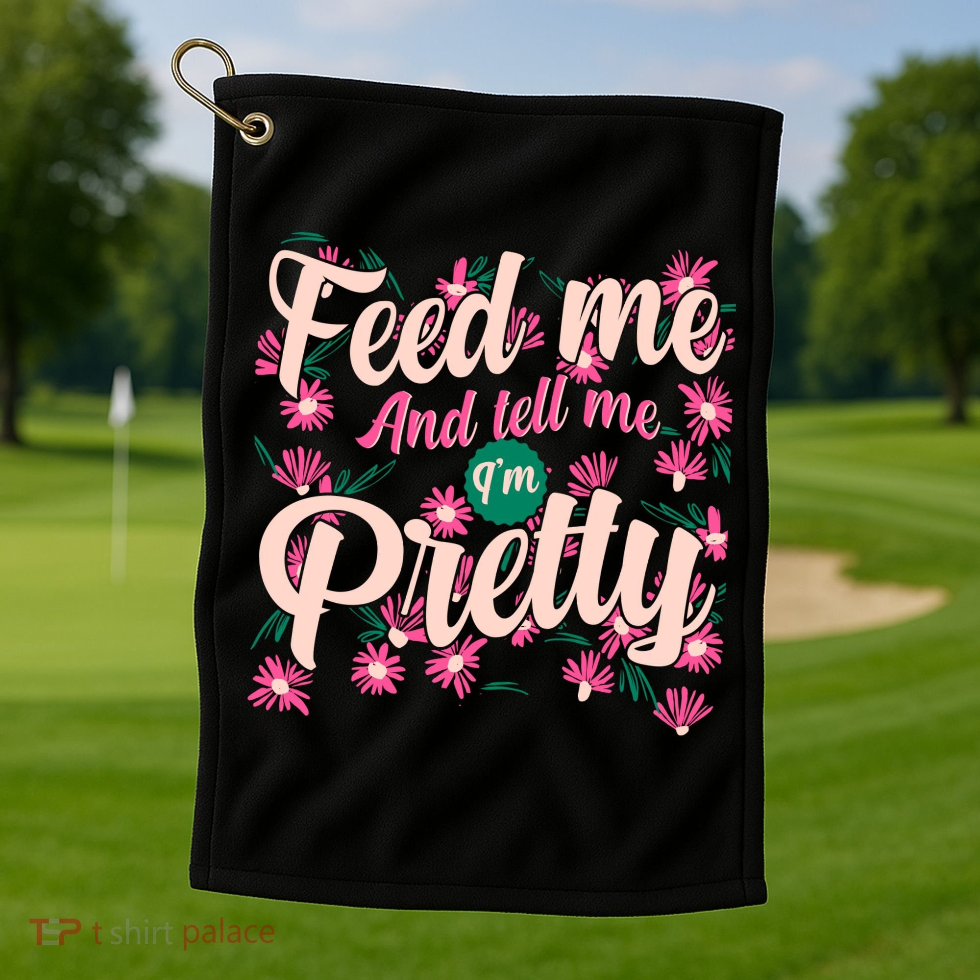 Funny Feed Me And Tell Me I'm Pretty Golf Towel
