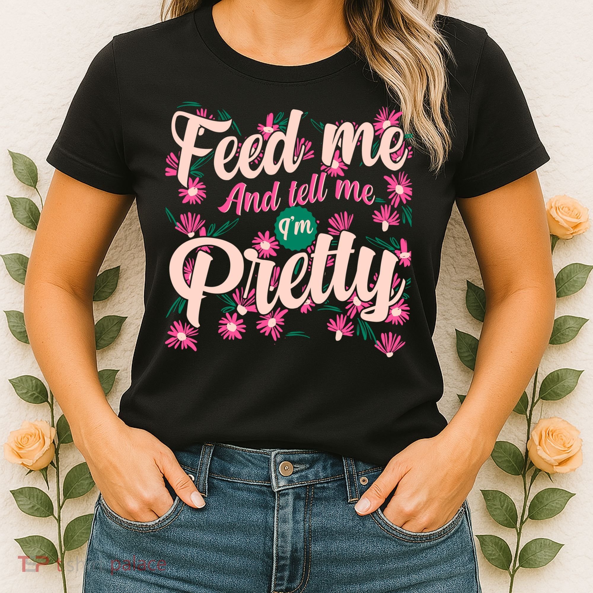Funny Feed Me And Tell Me I'm Pretty Women's T-Shirt