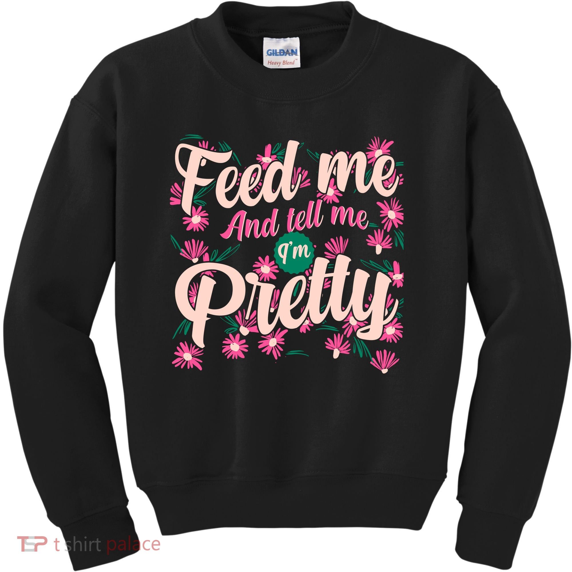 Funny Feed Me And Tell Me I'm Pretty Kids Sweatshirt