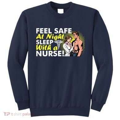 Funny Feel Safe at Night Sleep With a Nurse! Sweatshirt