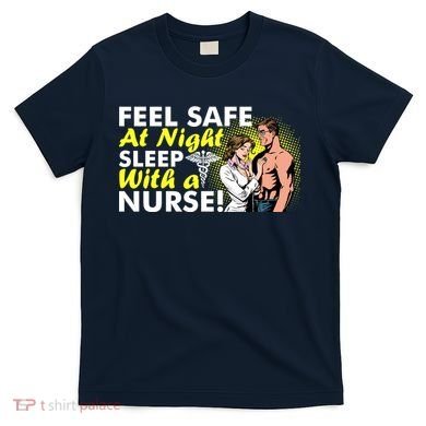 Funny Feel Safe at Night Sleep With a Nurse! T-Shirt