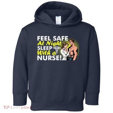 Funny Feel Safe at Night Sleep With a Nurse! Toddler Hoodie