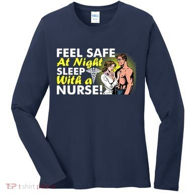 Funny Feel Safe at Night Sleep With a Nurse! Women's Long Sleeve Shirt