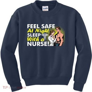 Funny Feel Safe at Night Sleep With a Nurse! Kids Sweatshirt