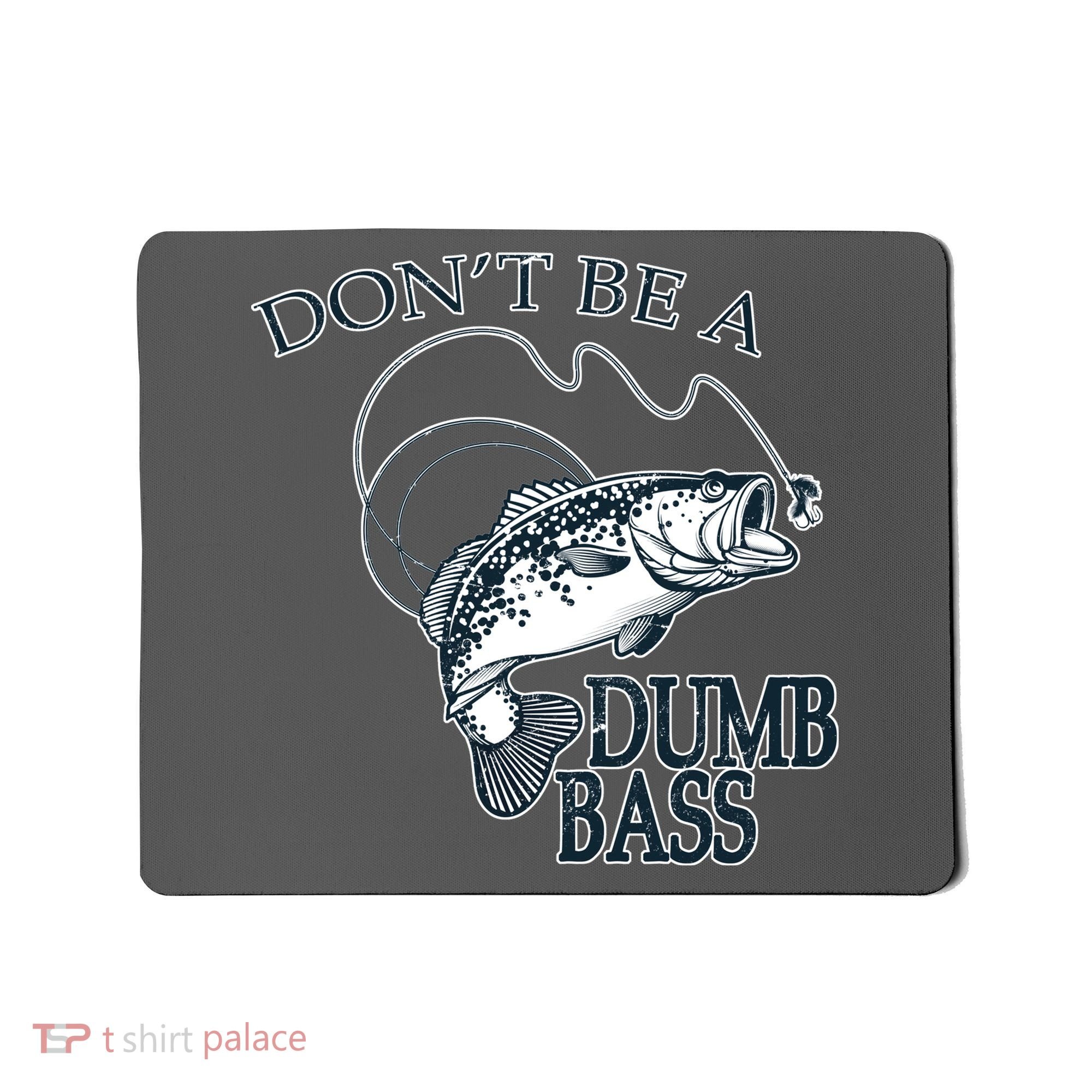 Funny Fishing - Don't Be A Dumb Bass Mousepad