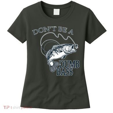 Funny Fishing - Don't Be A Dumb Bass Women's T-Shirt