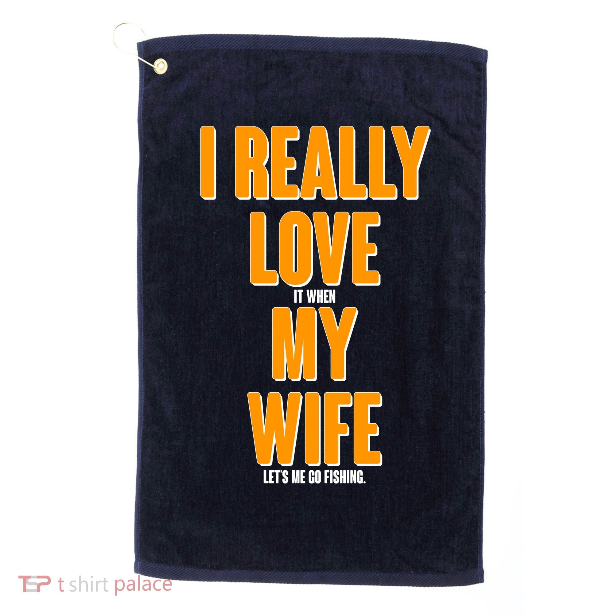 Funny Fishing I Really Love My Wife  Golf Towel