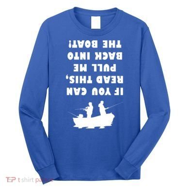Funny Fishing: If You Can Read This Pull Me Back Into The Boat Long Sleeve Shirt