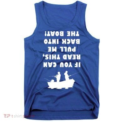 Funny Fishing: If You Can Read This Pull Me Back Into The Boat Tank Top