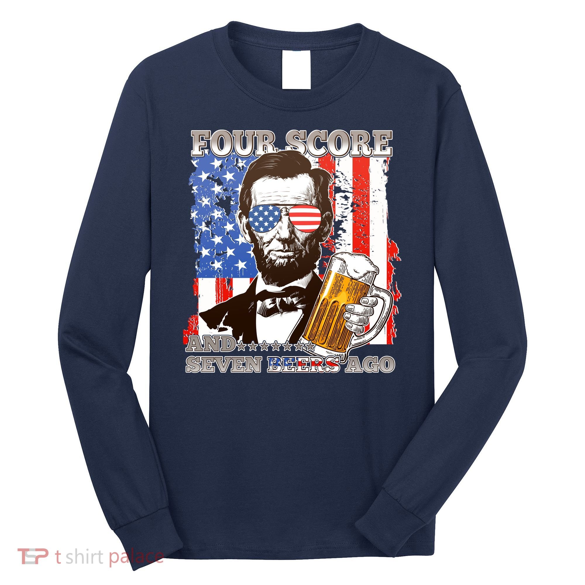 Funny Four Score And Seven Beers Ago Abe Lincoln Long Sleeve Shirt