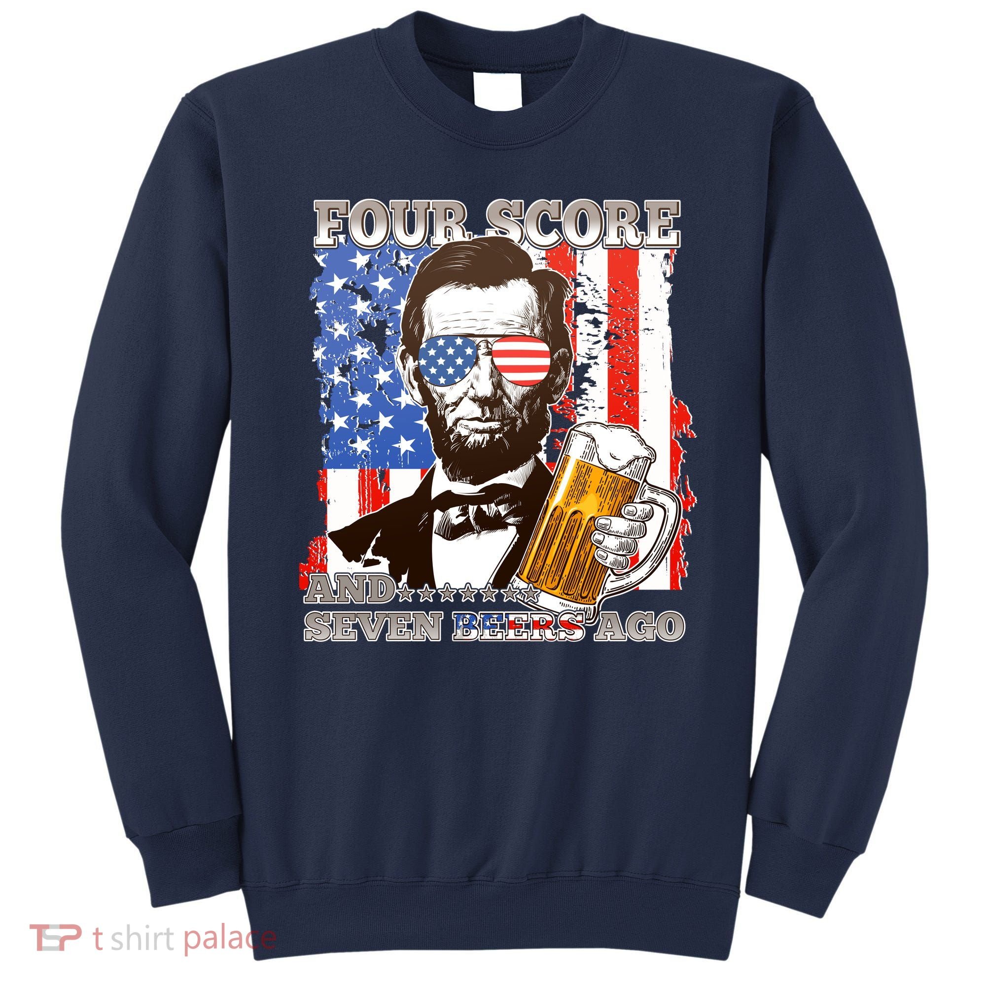 Funny Four Score And Seven Beers Ago Abe Lincoln Sweatshirt