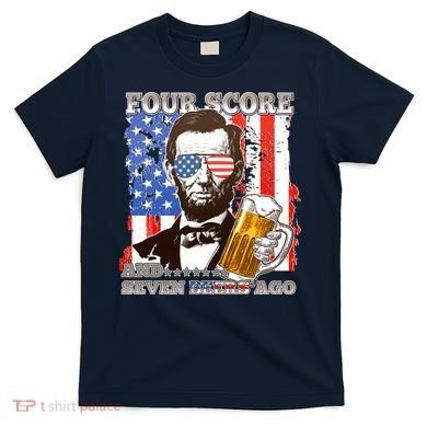 Funny Four Score And Seven Beers Ago Abe Lincoln T-Shirt