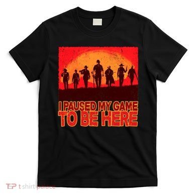 Funny Gaming Paused My Game To Be Here T-Shirt
