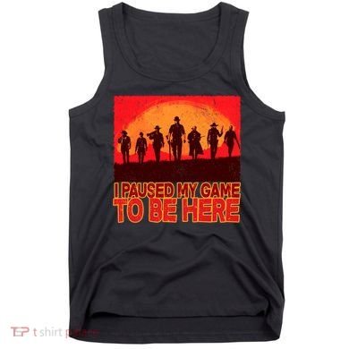 Funny Gaming Paused My Game To Be Here Tank Top