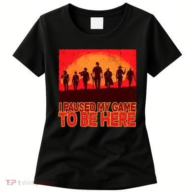 Funny Gaming Paused My Game To Be Here Women's T-Shirt