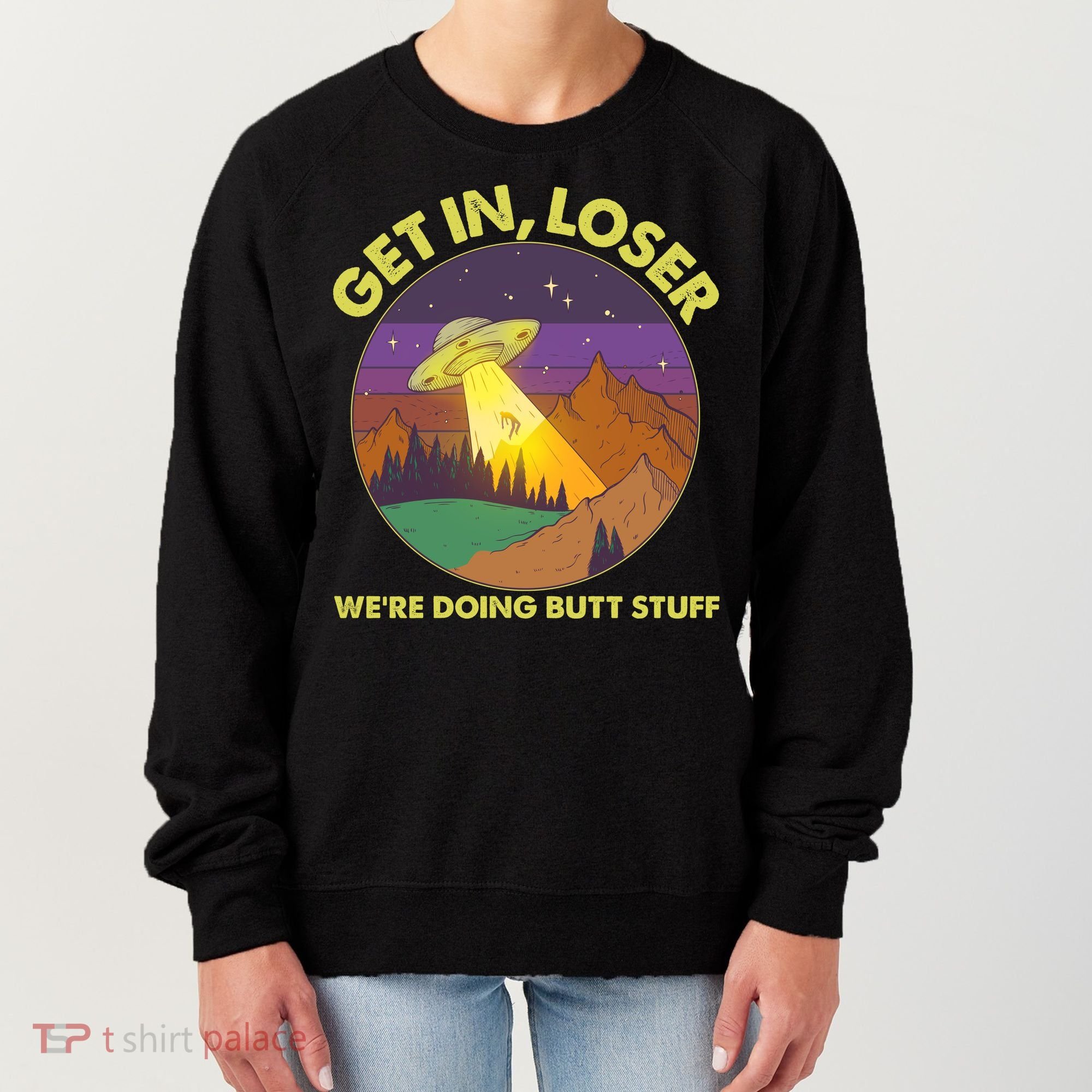 Funny Get In Loser We're Doing Butt Stuff UFO Wilderness Women's Sweatshirt