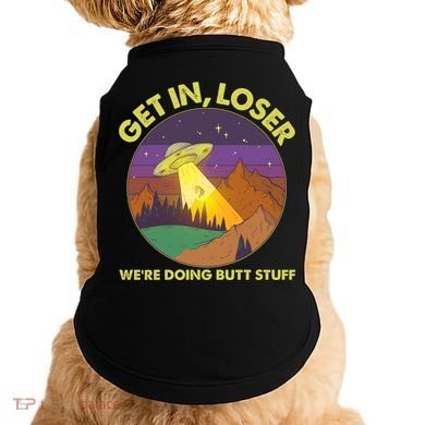 Funny Get In Loser We're Doing Butt Stuff UFO Wilderness Doggie Tank