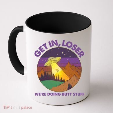 Funny Get In Loser We're Doing Butt Stuff UFO Wilderness Coffee Mug