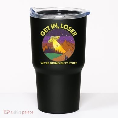 Funny Get In Loser We're Doing Butt Stuff UFO Wilderness Tumbler