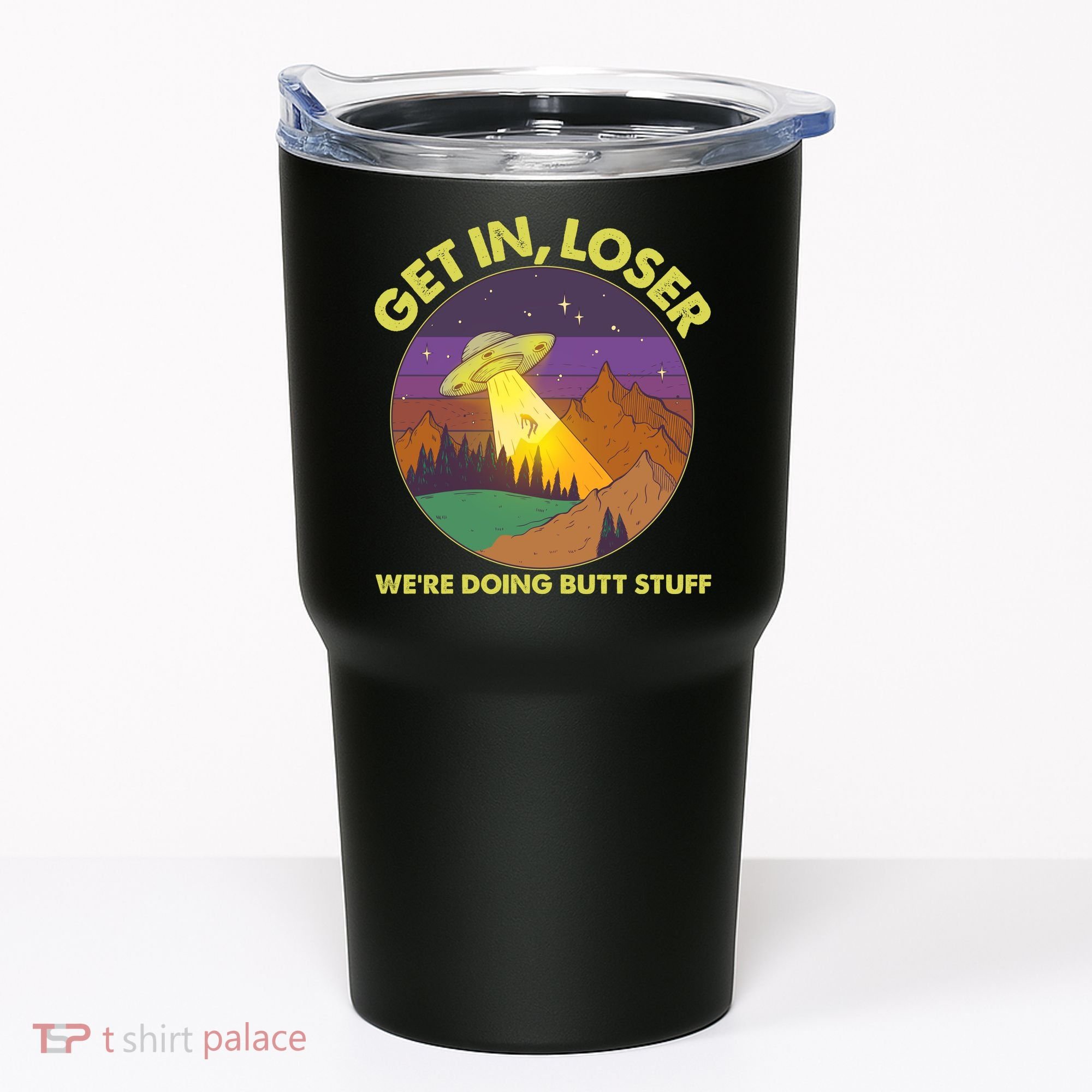 Funny Get In Loser We're Doing Butt Stuff UFO Wilderness Tumbler