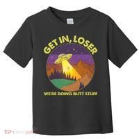 Funny Get In Loser We're Doing Butt Stuff UFO Wilderness Toddler T-Shirt thumb 0