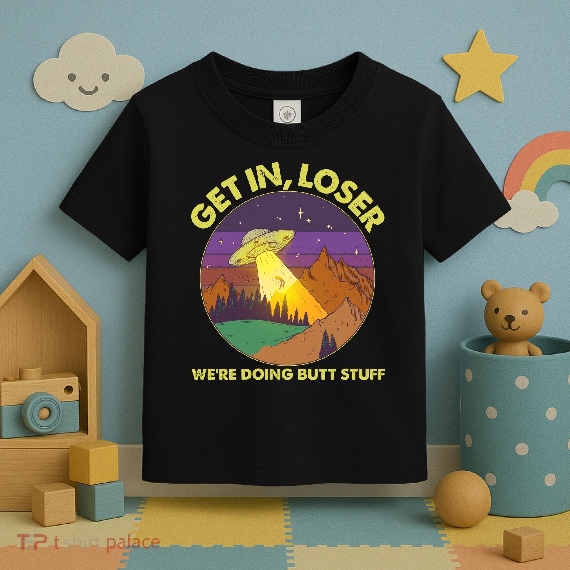 Funny Get In Loser We're Doing Butt Stuff UFO Wilderness Toddler T-Shirt