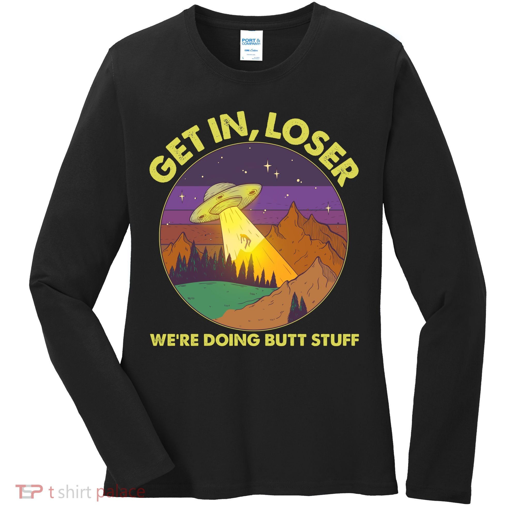 Funny Get In Loser We're Doing Butt Stuff UFO Wilderness Women's Long Sleeve Shirt