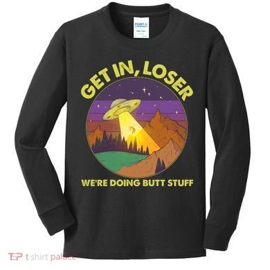 Funny Get In Loser We're Doing Butt Stuff UFO Wilderness Kids Long Sleeve Shirt