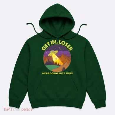 Funny Get In Loser We're Doing Butt Stuff UFO Wilderness Hoodie