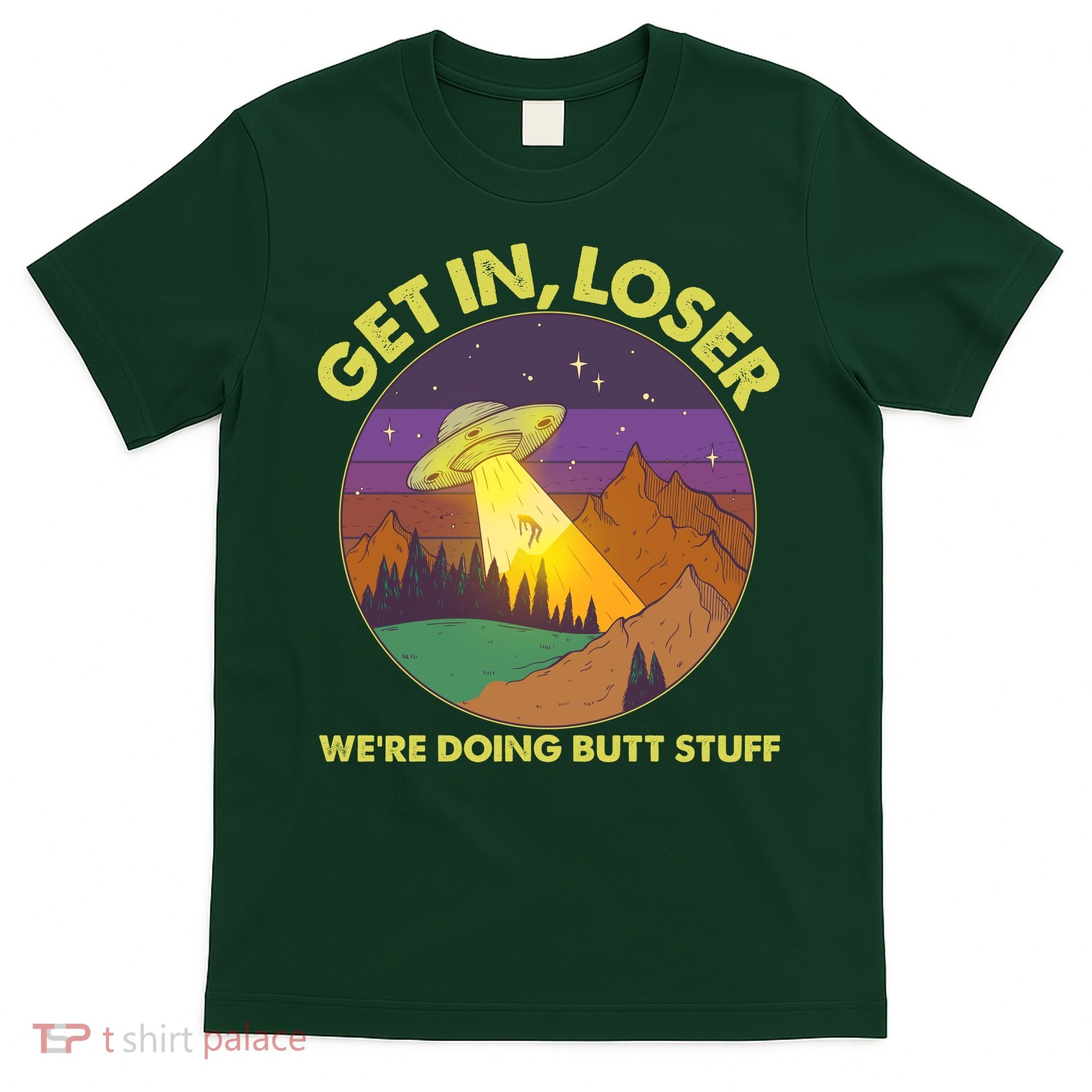 Funny Get In Loser We're Doing Butt Stuff UFO Wilderness T-Shirt