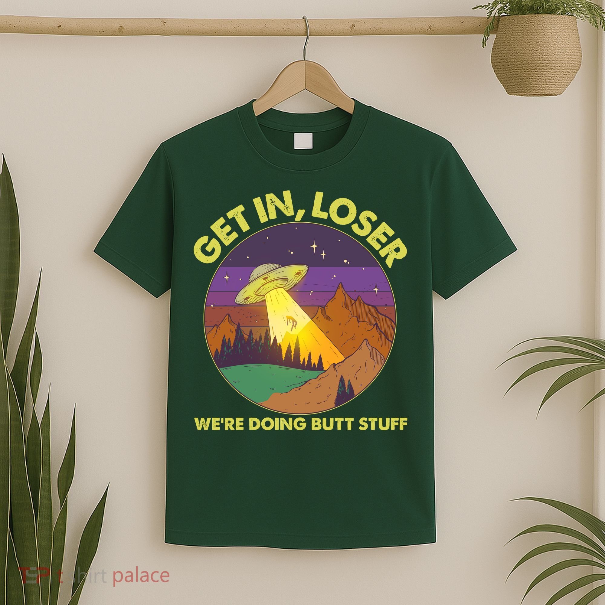 Funny Get In Loser We're Doing Butt Stuff UFO Wilderness T-Shirt