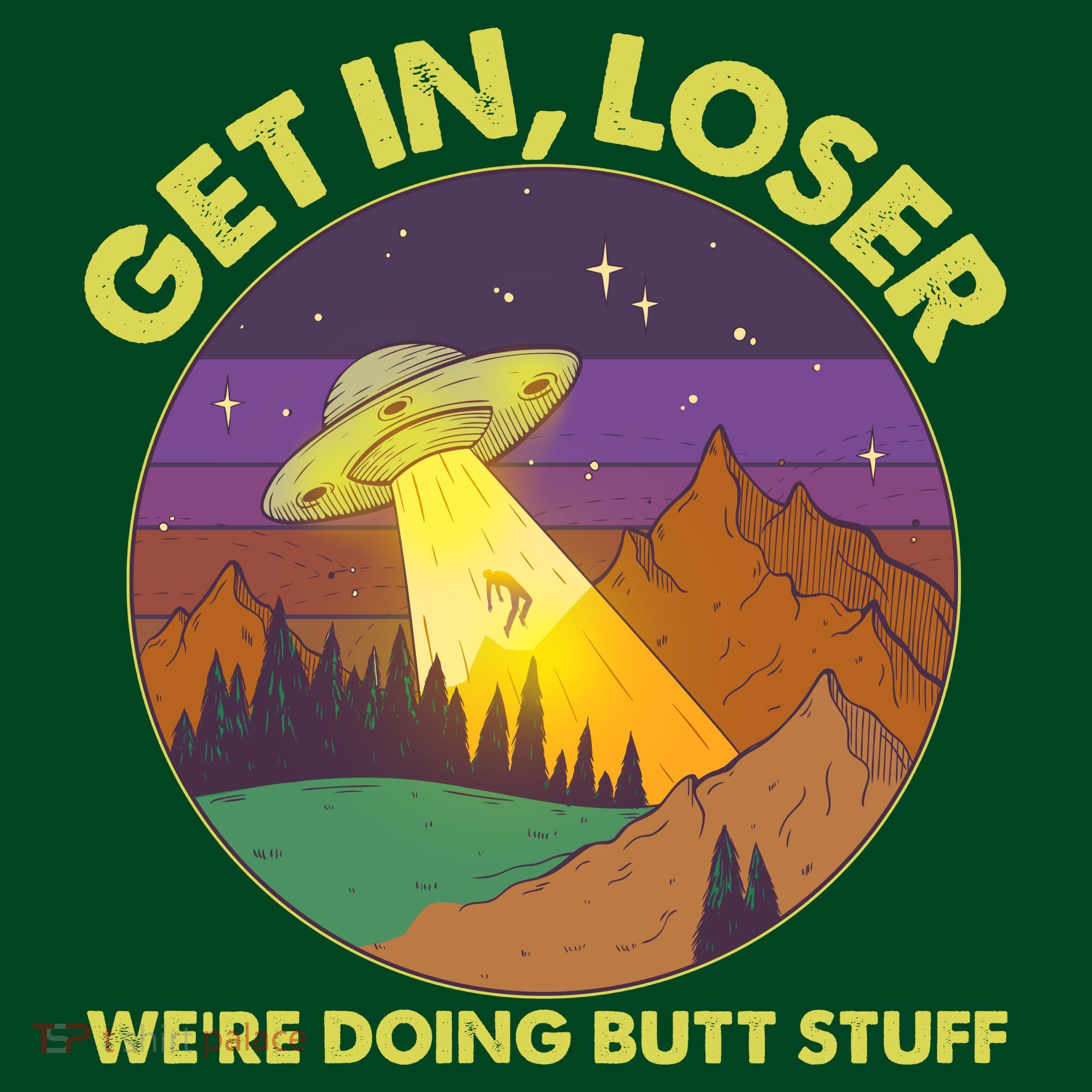 Funny Get In Loser We're Doing Butt Stuff UFO Wilderness T-Shirt