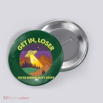 Funny Get In Loser We're Doing Butt Stuff UFO Wilderness Button