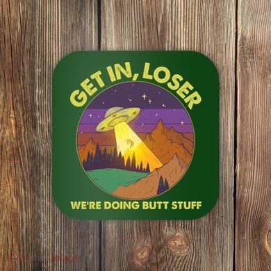 Funny Get In Loser We're Doing Butt Stuff UFO Wilderness Coaster