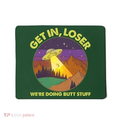 Funny Get In Loser We're Doing Butt Stuff UFO Wilderness Mousepad