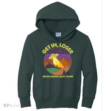 Funny Get In Loser We're Doing Butt Stuff UFO Wilderness Kids Hoodie