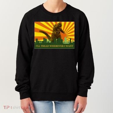 Funny Godzilla I'll Tread Wherever I Want Meme Women's Sweatshirt