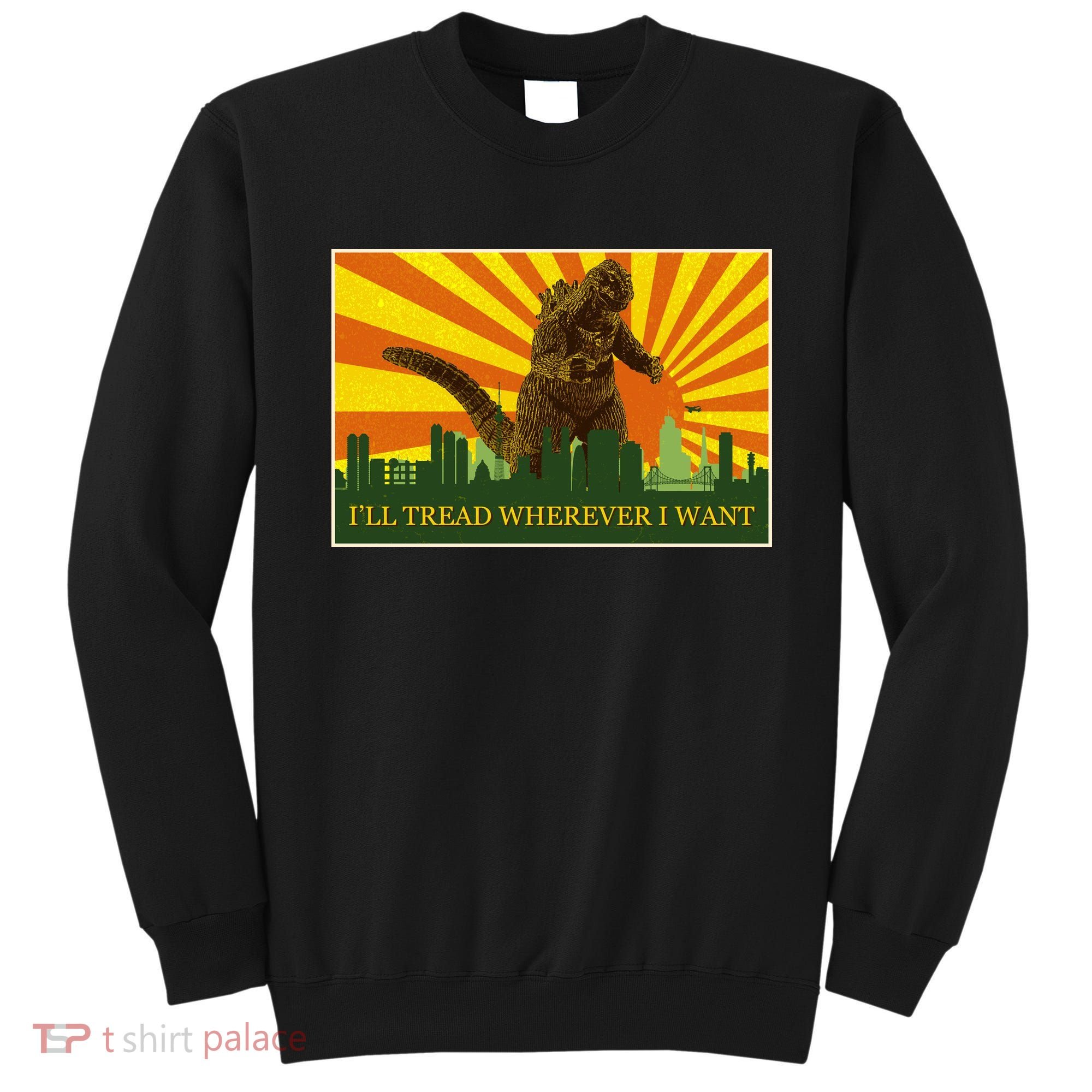Funny Godzilla I'll Tread Wherever I Want Meme Sweatshirt