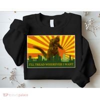 Funny Godzilla I'll Tread Wherever I Want Meme Sweatshirt thumb 2