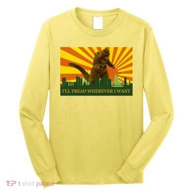 Funny Godzilla I'll Tread Wherever I Want Meme Long Sleeve Shirt