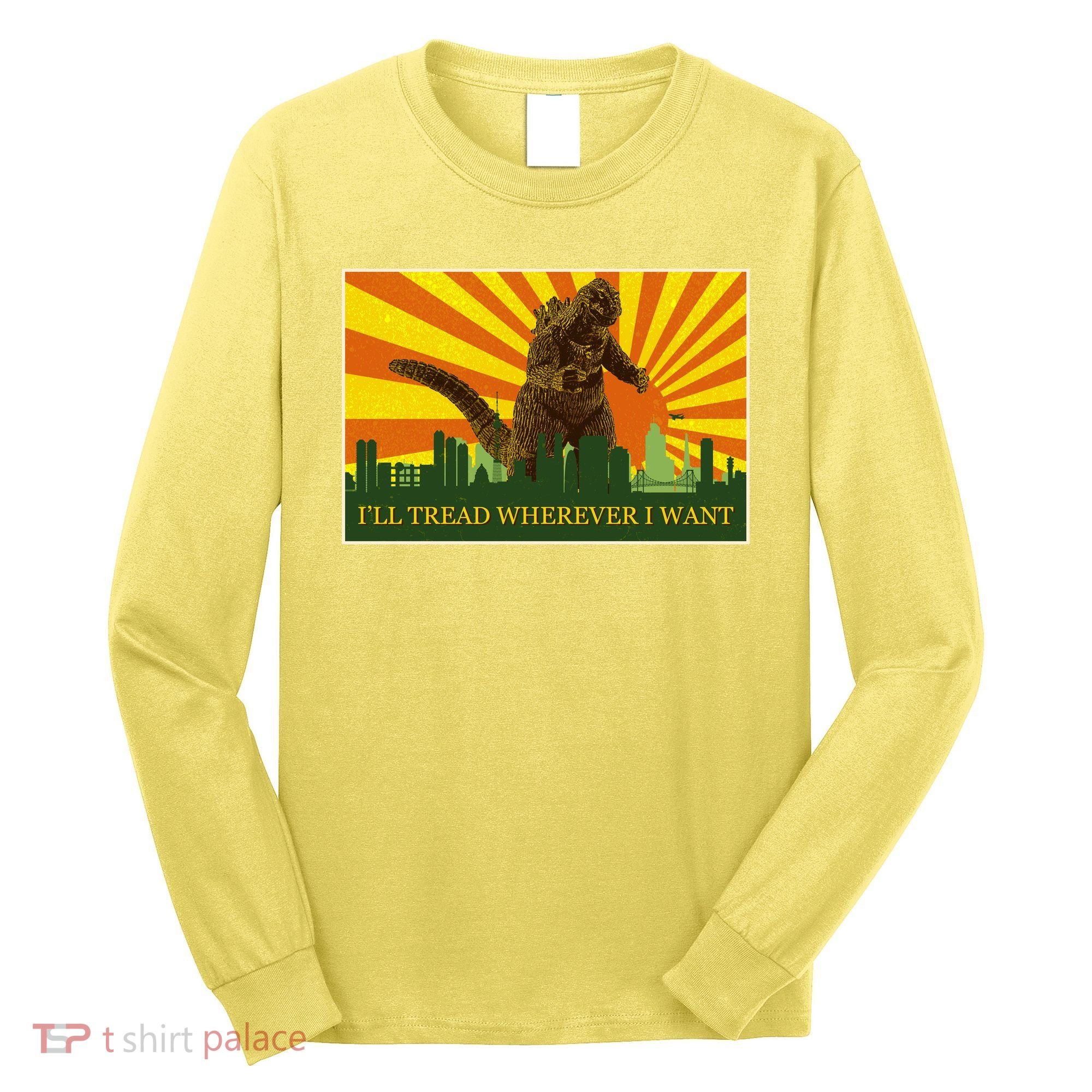 Funny Godzilla I'll Tread Wherever I Want Meme Long Sleeve Shirt