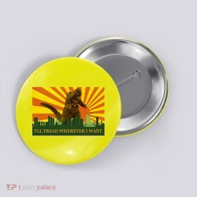 Funny Godzilla I'll Tread Wherever I Want Meme Button