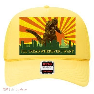 Funny Godzilla I'll Tread Wherever I Want Meme Hat