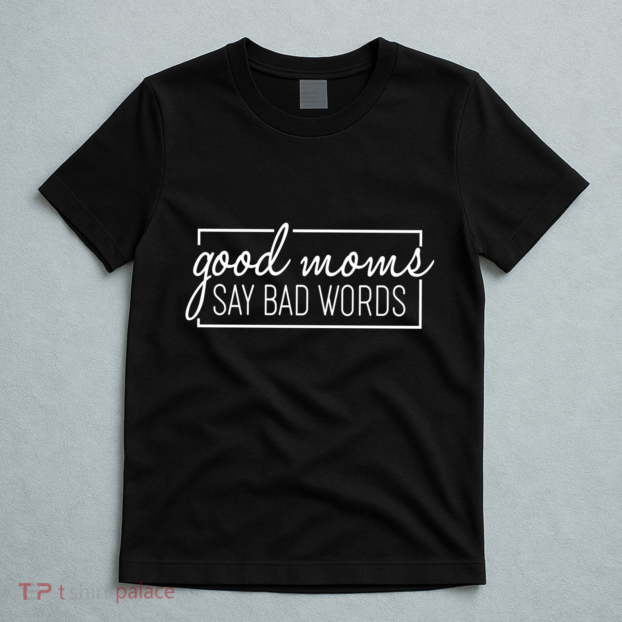 Funny Good Moms Say Bad Words T-Shirt