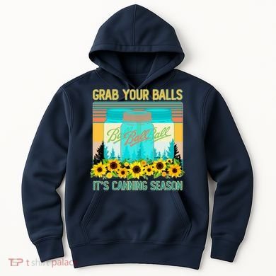 Funny Grab Your Balls It's Canning Season Hoodie