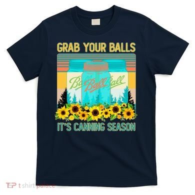 Funny Grab Your Balls It's Canning Season T-Shirt