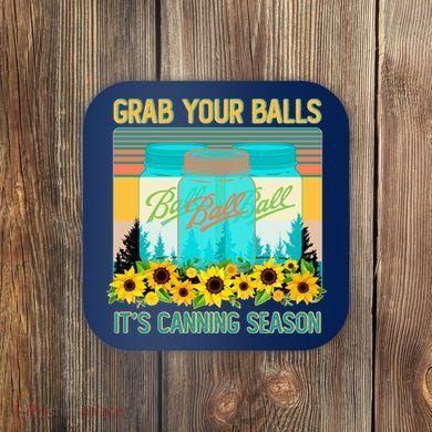 Funny Grab Your Balls It's Canning Season Coaster