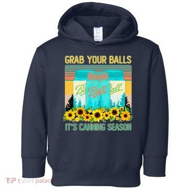 Funny Grab Your Balls It's Canning Season Toddler Hoodie