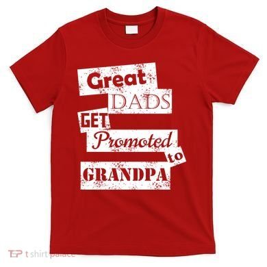 Funny Great Dads Get Promoted To Grandpa T-Shirt