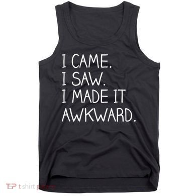 Funny Hand Written - I Came. I Saw. I Made It Awkward. Tank Top